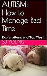 AUTISM: How to Manage Bed Time: Explanations and Top Tips! Book cover for AUTISM: How to Manage Bed Time: Explanations and Top Tips!