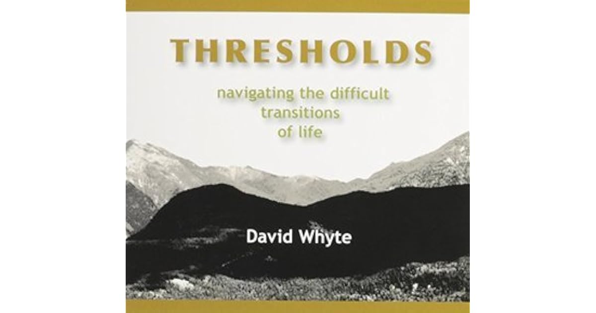 Thresholds Navigating the Difficult Transitions of Life by David Whyte