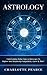 Astrology: Understanding Zodiac Signs & Horoscopes to Improve Your Relationship Compatibility, Career & More!