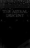 The Astral Descent (The Elementum Trinity, #3) The Astral Descent (The Elementum Trinity, #3)