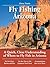 Fly Fishing Arizona: A Quick, Clear Understanding of Where to Fly Fish in Arizona (No Nonsense Fly Fishing Guides)