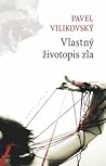 Vlastný životopis zla by Pavel Vilikovský