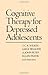 Cognitive Therapy for Depressed Adolescents by T.C.R. Wilkes MD