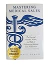 Mastering Medical Sales - The Essential Attitudes, Habits & Skills of High-earning Medical Sales Professionals