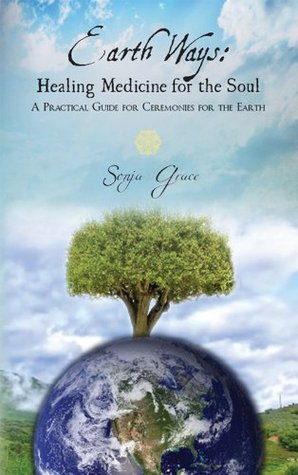 Earth Ways: Healing Medicine for the Soul A Practical Guide to Ceremonies for the Earth (Kindle Edition)
