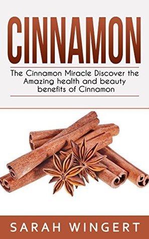 Cinnamon: The Cinnamon Miracle Discover the Amazing Health and Beauty Benefits of Cinnamon (Kindle Edition)