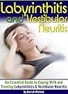 Labyrinthitis and Vestibular Neuritis: An Essential Guide to Coping With and Treating Labyrinthitis and Vestibular Neuritis (Vestibular Neuronitis)