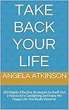 Take Back Your Life: 103 Highly-Effective Strategies to Snuff Out a Narcissist’s Gaslighting and Enjoy the Happy Life You Really Deserve (Detoxifying Your Life Book 3) Take Back Your Life: 103 Highly-Effective Strategies to Snuff Out a Narcissist’s Gaslighting and Enjoy the Happy Life You Really Deserve (Detoxifying Your Life Book 3)