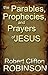 The Parables, Prophecies and Prayers of Jesus: His Wisdom, Authority, and Power