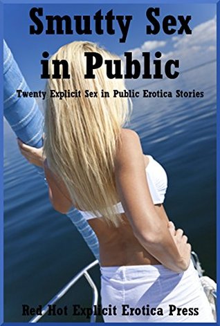 Smutty Sex in Public: Twenty Explicit Sex in Public Erotica Stories (Kindle Edition)