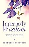 Innerbody Wisdom: Finding your power and presence, the journey of a spiritual teacher