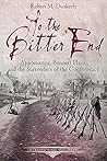 To the Bitter End: Appomattox, Bennett Place, and the Surrenders of the Confederacy To the Bitter End: Appomattox, Bennett Place, and the Surrenders of the Confederacy