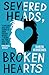 Severed Heads, Broken Hearts by Robyn Schneider