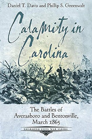 Calamity in Carolina: The Battles of Averasboro and Bentonville, March 1865 (Emerging Civil War Series)