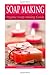 SOAP MAKING: Soap Making For Beginners: *** BONUS SOAP RECIPES INCLUDED! ***: How To Make Luxurious Natural Handmade Soaps (DIY Soap Making - Soap Making ... Cleaning And Organizing - DIY - Self Help)