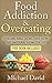 Food Addiction & Overeating: Cure Your Binge Eating, Food Addiction, and Overeating Disorders Now (food addiction recovery, overcome eating disorder, binge ... men's health) (Recipes & Cookbook Book 5)