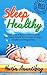 Sleep Healthy:Sleep Like A Baby - The 15 Step Pre-Sleep Ritual To Increase Energy,Health And Happiness (sleep problems,how to be happy,insomnia, good sleep, ... increase energy, how to be productive)