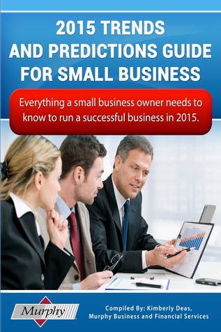 2015 Trends and Predictions Guide for Small Business: Everything you need to know to run a successful business in 2015