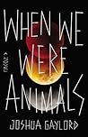 When We Were Animals Book cover for When We Were Animals