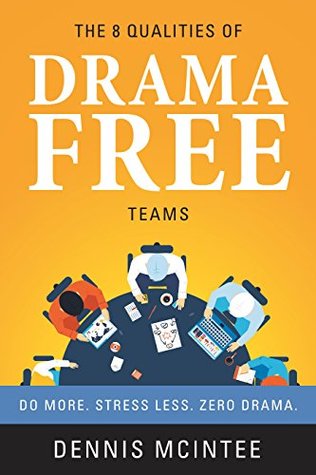 The 8 Qualities of Drama Free Teams: Do More. Stress Less. Zero Drama (Kindle Edition)