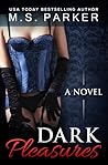 Dark Pleasures by M.S.   Parker Dark Pleasures by M.S.   Parker