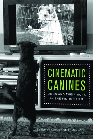 Cinematic Canines: Dogs and Their Work in the Fiction Film (Kindle Edition)