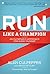 Run Like a Champion: An Olympian's Approach for Every Runner
