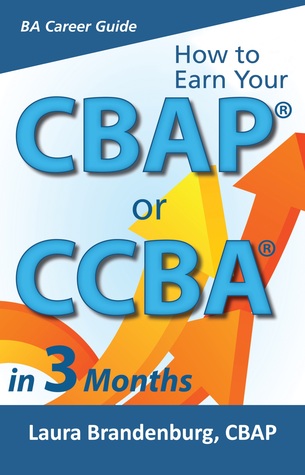 How to Earn Your CBAP or CCBA in 3 Months:Finish the Application, Prep for the Exam, and Receive Your Business Analyst Certification