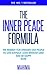 THE INNER PEACE FORMULA: The Remedy for Stressed Out People to Live Joyfully, Love Without Limit and Be Happy Now
