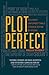 Plot Perfect: How to Build Unforgettable Stories Scene by Scene