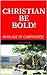 CHRISTIAN BE BOLD!: IN AN A...