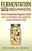 Fermentation for Beginners: Start Fermenting Veggies & Food and Live Healthier and Longer by Eating Fermented Food