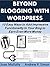 Beyond Blogging with WordPress: 10 Easy Ways to Add Impressive Functionality to Your Blog to Earn Even More Money (Business Basics for Beginners Book 26)