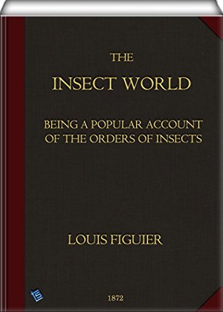 The Insect World (Illustrated): Being a Popular Account of the Orders of Insects