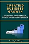 Creating Business Growth: 21 Successful Marketers Reveal Their Top Business Marketing Secrets. (MARKETING MAGICIAN PRACTICAL GUIDES Book 2)