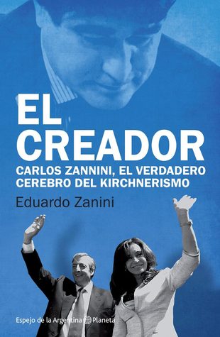 El Creador: Carlos Zannini, el Verdadero Cerebro del Kirchnerismo (Paperback)