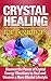 Crystals: Crystal Healing For Beginners: Discover the Power of Crystal Energy Vibrations to Heal and Relieve Stress: Crystal Healing: Crystal Healing (Alternative ... Spiritual Healing, Holistic, Naturopathy)