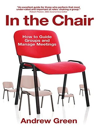 In the Chair: How to Guide Groups and Manage Meetings (Kindle Edition)