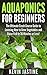 Aquaponics for Beginners: The Ultimate Crash Course Guide to Learning How to Grow Vegetables and Raise Fish in 30 Minutes or Less! (Aquaponics - Aquaponics ... - Aquaponics Gardening - Aquaponic Farming)