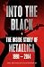 Into the Black: The Inside Story of Metallica, 1991–2014 (Birth School Metallica Death Book 2)