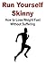 Running: Run Yourself Skinny: How to Lose Weight Fast Without Suffering: (Run, Skinny, Lose Weight, Diet, Running, Exercise, Health, Weight Watch)
