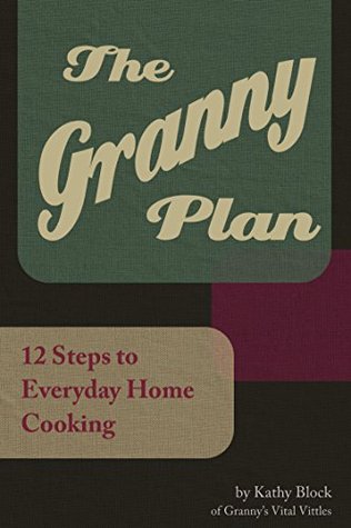 The Granny Plan: 12 Steps to Everyday Home Cooking (Kindle Edition)