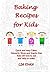 Baking Recipes for Kids: Quick and easy Cakes, Desserts, Slices and Snacks that Kids love to eat and help to make.