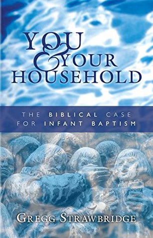 You and Your Household: The Biblical Case for Infant Baptism (Kindle Edition)