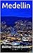 Medellin: Colombia, 50 Tips for Tourists & Backpackers (Colombia Travel Guide Book 4)