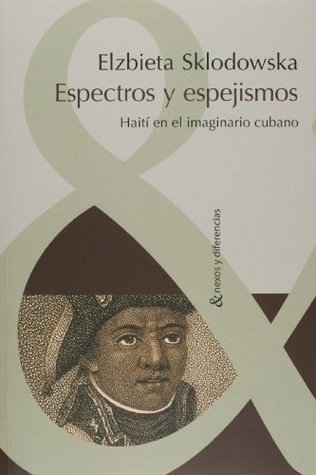 Espectros y espejismos: Haití en el imaginario cubano (Nexos y diferencias) (Spanish Edition)