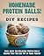 Homemade Protein Balls! DIY Recipes: Easy, Quick And Delicious Protein Balls Recipes That You Can Try At Home Tonight (Protein Bars Book 1)