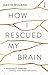 How I Rescued My Brain: A Psychologist's Remarkable Recovery from Stroke and Trauma