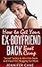 How to Get Your Ex-Boyfriend Back Boot Camp: Secret Tactics to Win Him Back and Have Him Begging For More