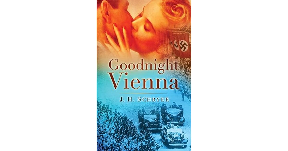 Goodnight Vienna A Novel of WW2 by J.H. Schryer